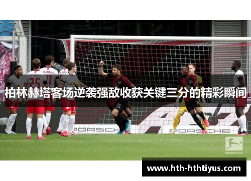 柏林赫塔客场逆袭强敌收获关键三分的精彩瞬间