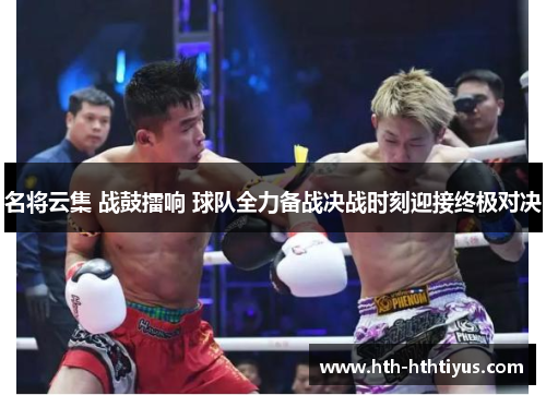 名将云集 战鼓擂响 球队全力备战决战时刻迎接终极对决